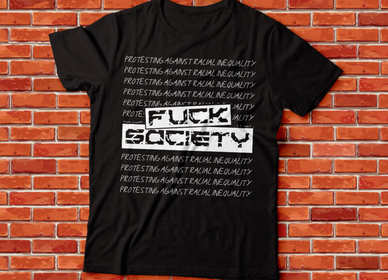f*ck society protesting against racial inequality - Buy t-shirt designs