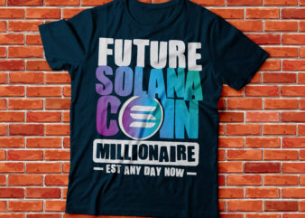 future SOL and solana coin millionaire established any day now |SOL coin millionaire | crypto millionaire | cryptocurrency t shirt graphic design