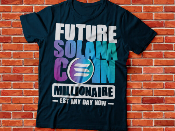 Future sol and solana coin millionaire established any day now |sol coin millionaire | crypto millionaire | cryptocurrency t shirt graphic design