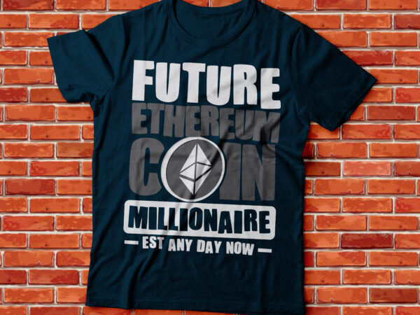 Future ethereum coin millionaire established any day now |eth coin millionaire | crypto millionaire | cryptocurrency t shirt graphic design