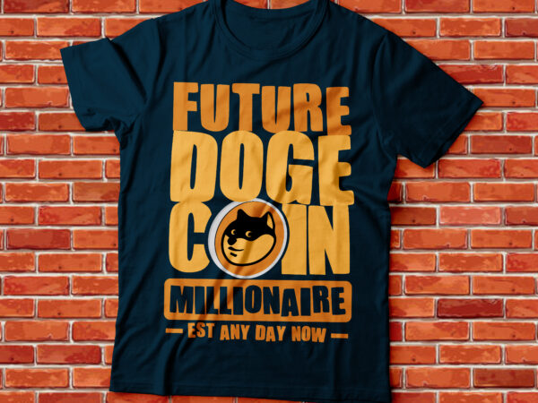 Future doge coin millionaire established any day now |doge coin millionaire | crypto millionaire | cryptocurrency t shirt graphic design