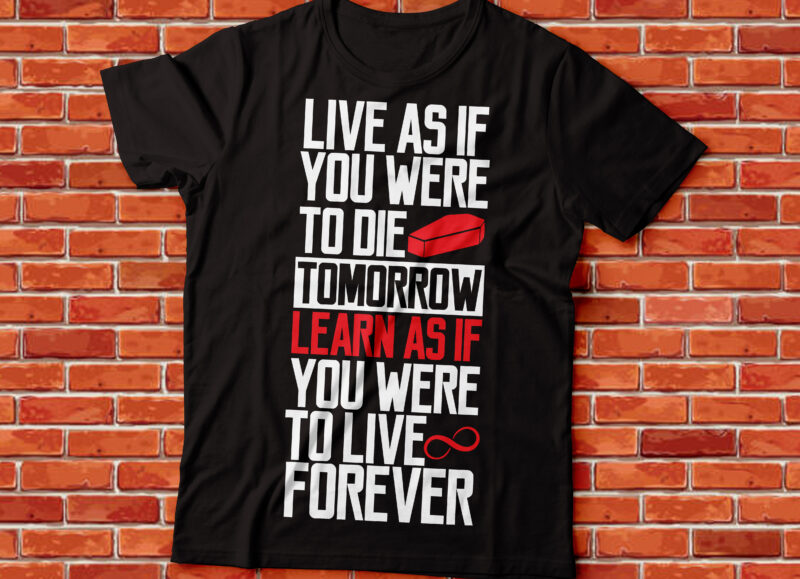 Live as if you were to die tomorrow. Learn as if you were to live forever.