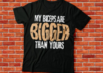 my biceps are bigger than yours, gyming nd lifting workout tee t shirt designs for sale