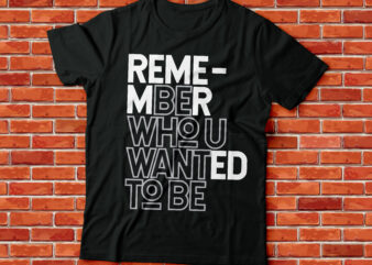 remember who you wanted to be, motivational tshirt design