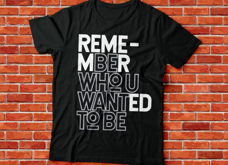 remember who you wanted to be, motivational tshirt design