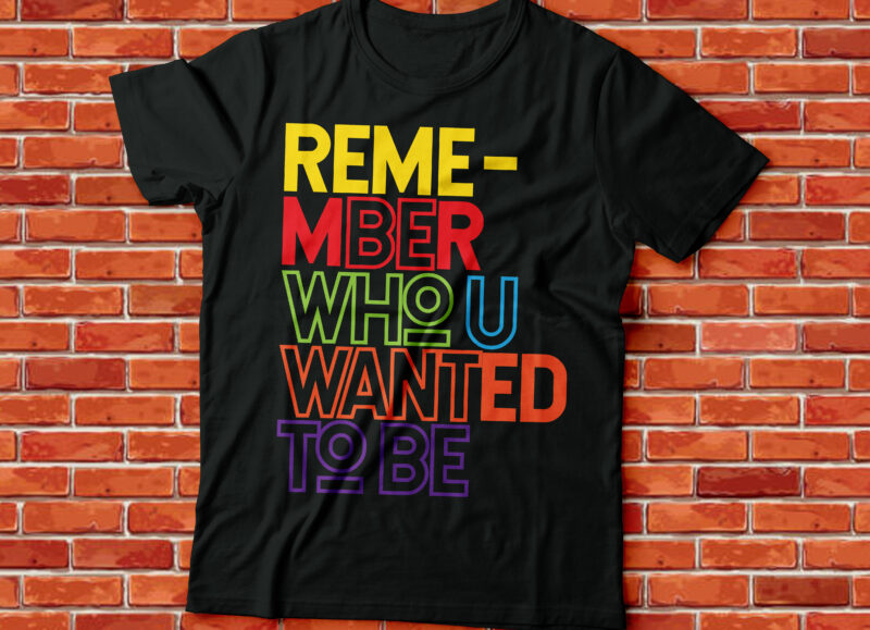 remember who you wanted to be, motivational tshirt design
