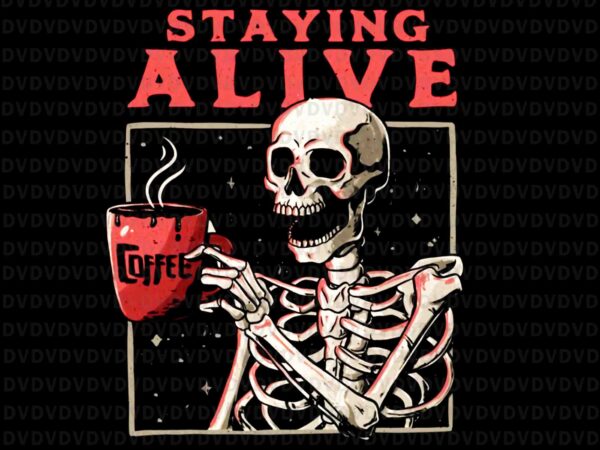 Staying alive skeleton drinking coffee png, funny skull png, skeleton halloween png, skeleton png, skull skeleton png t shirt template vector
