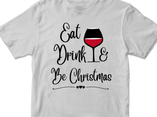 Eat drink and be christmas graphic t-shirt design svg png christmas design