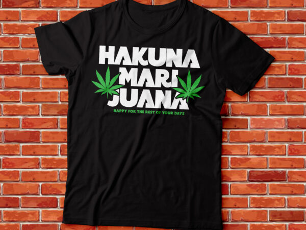 Hakuna marijuana happy for the rest of your days weed t-shirt design