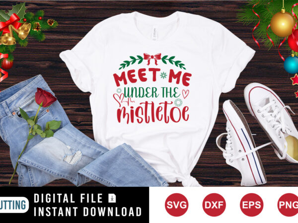 Meet me under the mistletoe shirt, meet me shirt, christmas shirt print template t shirt designs for sale
