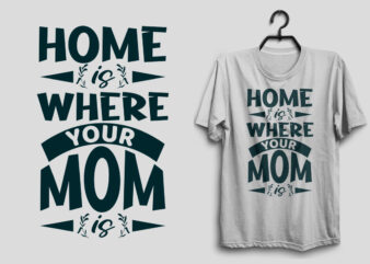 Home is where your mom is typography mommy t shirt design