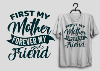 First my mother forever my friend t shirt design, Mother’s day tshirt, Mom tshirt, Mommy svg t shirt design, Mommy pdf t shirt,