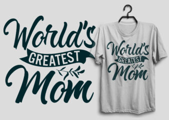 World’s greatest mom, Mother’s day t shirt design