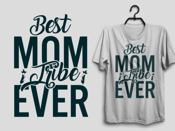 Best mom tribe ever, mother’s day svg t shirt design