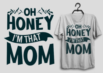 Oh honey i’m that mom mother’s day svg t shirt design, Mom svg t shirt design, Mama t shirt design for pod