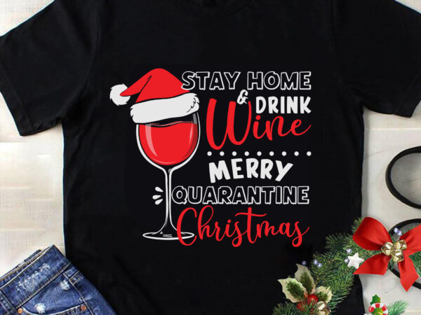Stay home drink wine mery quarantine christmas svg, christmas svg, tree christmas svg, tree svg, santa svg, snow svg, merry christmas svg, hat santa svg, light christmas svg t shirt template vector