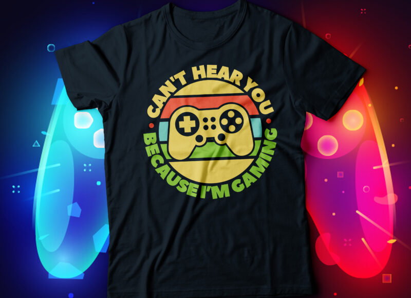 cant hear you because i am gaming t-shirt design, video gaming designs