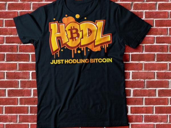 Hodl bitcoin, just hodling bitcoin , crypto hodl, hodl bitcoin graphic t shirt
