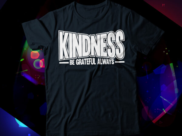 Kindness be grateful always t shirt vector art