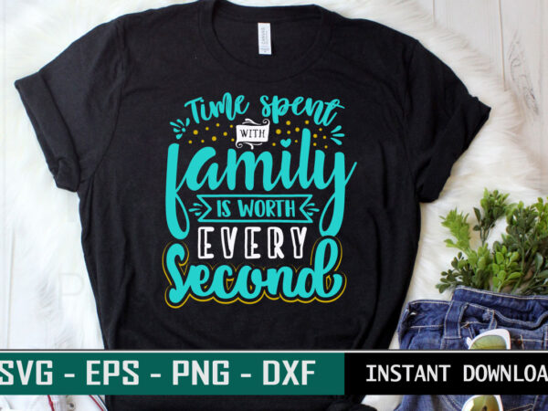 Time spent with family is worth every second print ready family quote colorful svg cut file t shirt template
