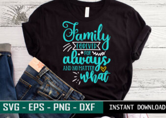 Family forever for always and no matter what print ready Family quote colorful SVG cut file t shirt template