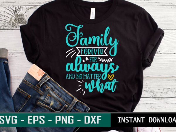 Family forever for always and no matter what print ready family quote colorful svg cut file t shirt template