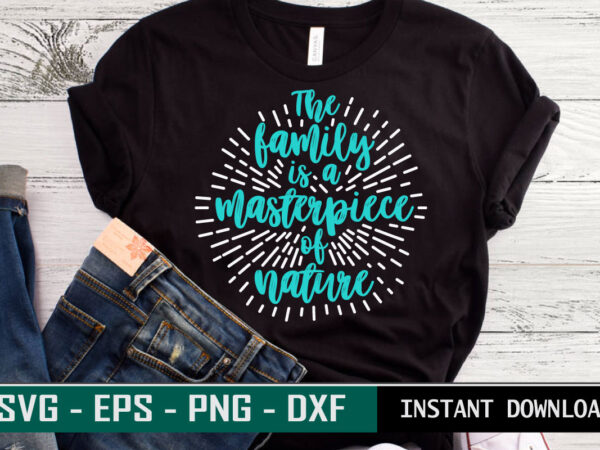 The family is a masterpiece of nature print ready family quote colorful svg cut file t shirt template