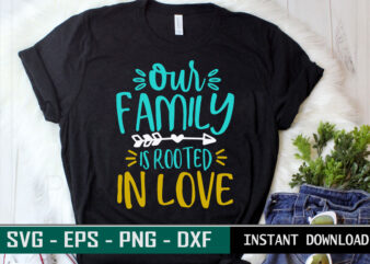 Our Family is rooted in love print ready Family quote colorful SVG cut file t shirt template