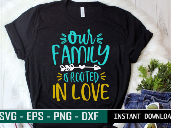 Our family is rooted in love print ready family quote colorful svg cut file t shirt template
