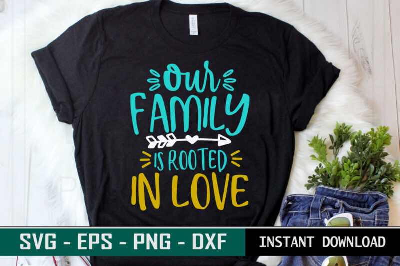 Our Family is rooted in love print ready Family quote colorful SVG cut file t shirt template