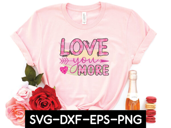 Love you more sublimation t shirt vector graphic Love you more sublimation t shirt vector graphic