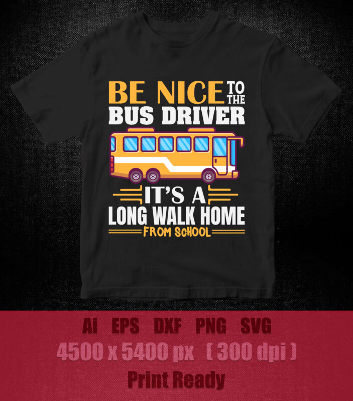 Be nice to the bus driver it’s a long walk home from school SVG editable vector t-shirt design printable files