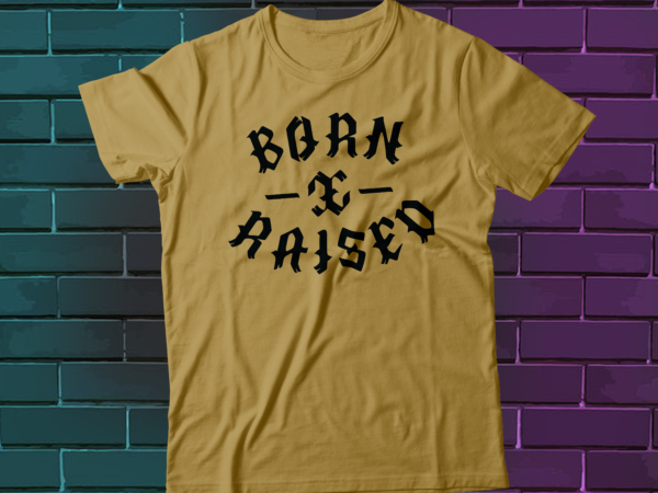 Born and raised gothic street wear style t-shirt design