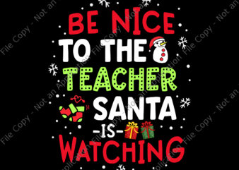 Be Nice To The Teacher Santa Is Watching School Christmas Svg, School Christmas Svg, Christmas Svg t shirt template