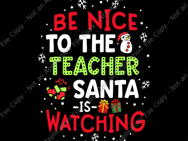 Be nice to the teacher santa is watching school christmas svg, school christmas svg, christmas svg t shirt template