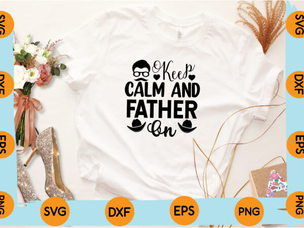 Keep calm and father on t shirt design