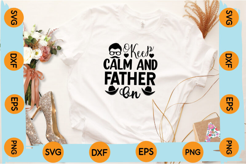Keep Calm And Father On T shirt design