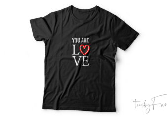 You are Love | Valentine Theme t shirt design for sale