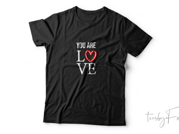 You are love | valentine theme t shirt design for sale