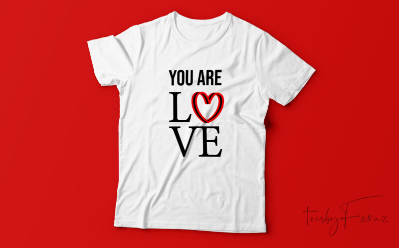 You are Love | Valentine Theme t shirt design for sale