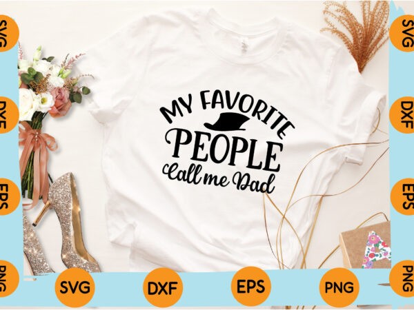 My favorite people call me dad t shirt design