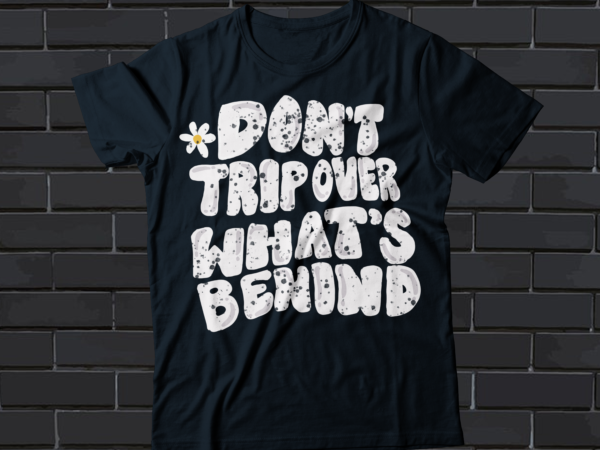 Don’t trip over what’s behind t-shirt design