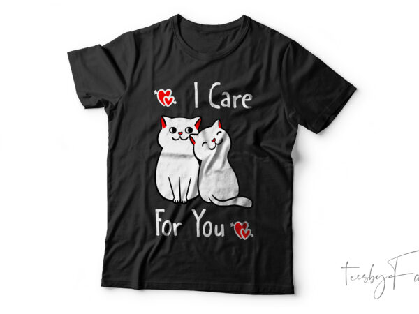 I care for you | cute and lovely cats | valentine t shirt design for sale