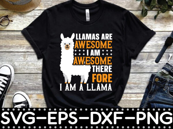 Llamas are awesome i am awesome therefore i am a llama t shirt vector graphic