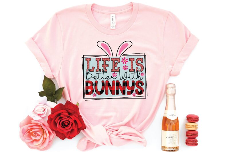 life is better with bunnys sublimation