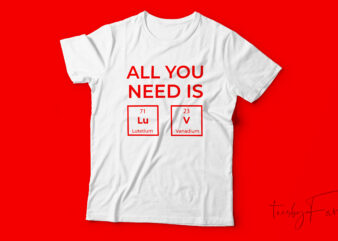 All you need is love | Periodic t shirt design | custom made t design for sale