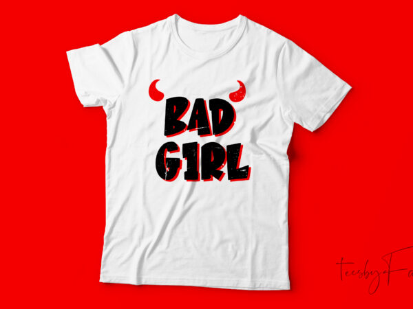 Bad girl | custom made vector t shirt design for sale