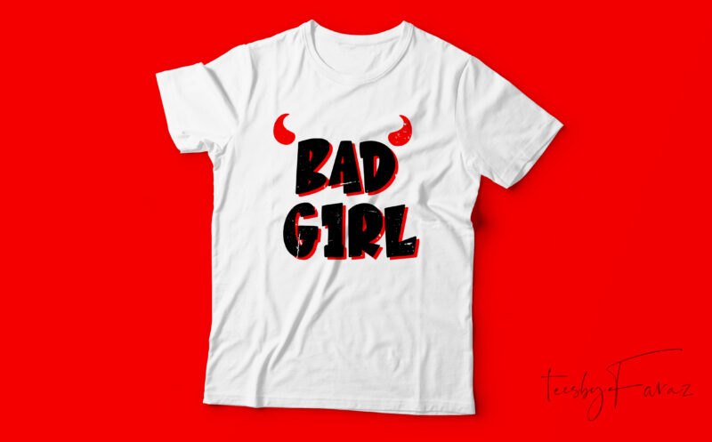 Bad Girl | Custom made vector t shirt design for sale