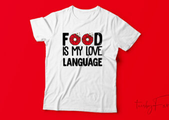 Food is my love language | Custom made t shirt design for sale