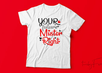 Your Future Mister Right | custom made t shirt design for sale